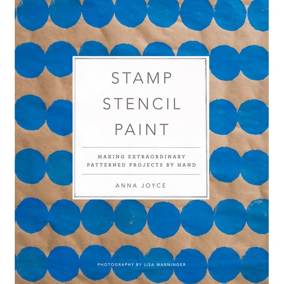 Stamp Stencil Paint: Making Extraordinary Patterned Projects by Hand