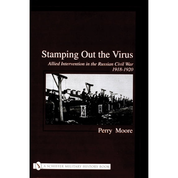 Pre-Owned Stamping Out the Virus: Allied Intervention in the Russian Civil War 1918-1920 (Hardcover) 0764316257 9780764316258