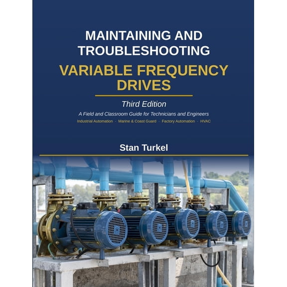 Stan's Troubleshooting Books Maintaining and Troubleshooting Variable Frequency Drives: A Field and Classroom Guide for Technicians and Engineers Ind, Book 1, (Paperback)