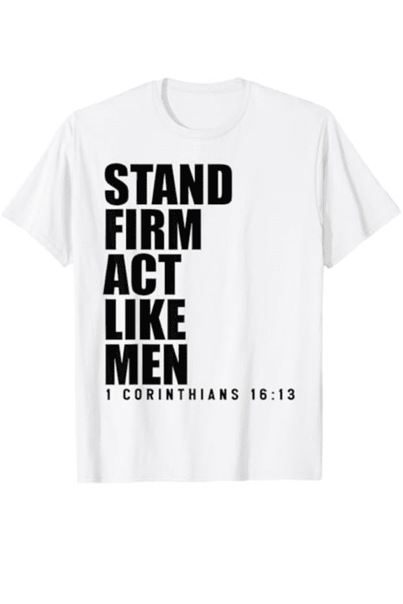 Stand Firm and Act Like Men 1 Corinthians 16 13 Bible Verse T-Shirt