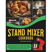 Stand Mixer Cookbook 125 Recipes for Every Meal - Includes Breads, Pasta, Eggs, Salads, Appetizers, Cookies, Dips, Pies, Puddings, Frostings, Cakes, Ice Creams and More! Paperback