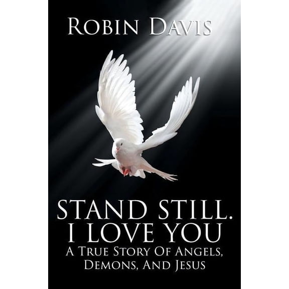 Stand Still. I Love You: A True Story Of Angels, Demons, And Jesus (Paperback)