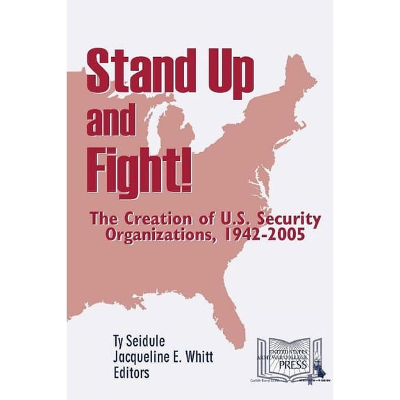 Stand Up and Fight! The Creation of U.S. Security Organizations, 1942-2005 (Paperback)