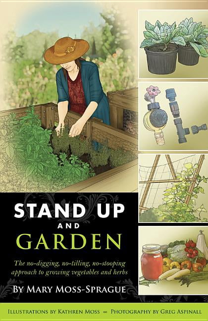 Stand Up and Garden: The No-Digging, No-Tilling, No-Stooping Approach to Growing Vegetables and Herbs, (Paperback)