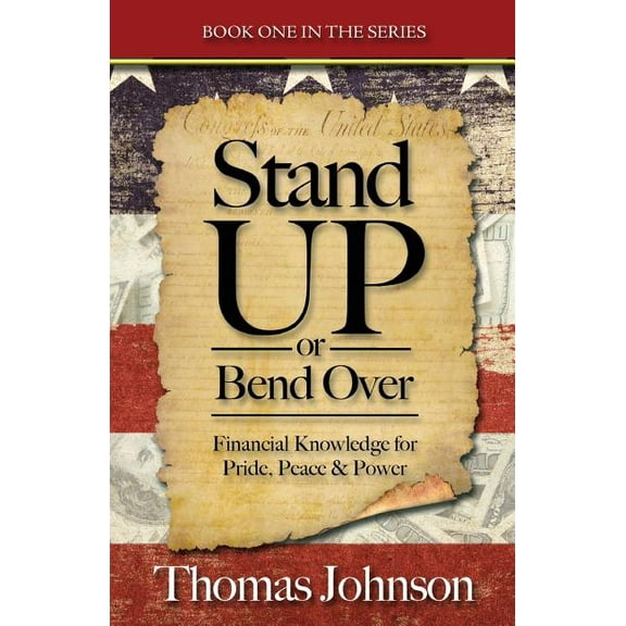Stand Up or Bend Over: Take Control and Achieve Your Financial Dreams! Paperback 0985372419 9780985372415 Thomas Johnson