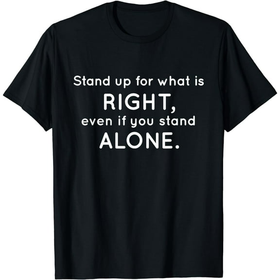 Stand up for what is RIGHT T Shirt Motivational Funny Creative Graphic T-Shirt