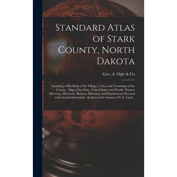 Standard Atlas of Stark County, North Dakota: Including a Plat Book of the Villages, Cities and Townships of the County:, (Hardcover)