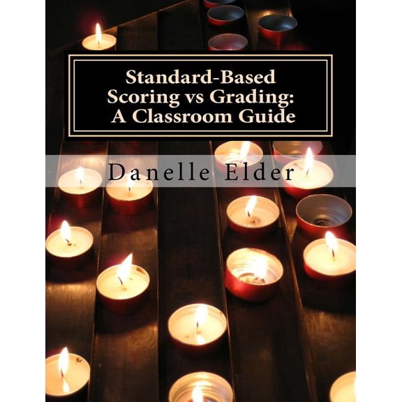 Standard-Based Classroom Guide Standard-Based Scoring vs Grading: A Classroom Guide, Book 2, (Paperback)