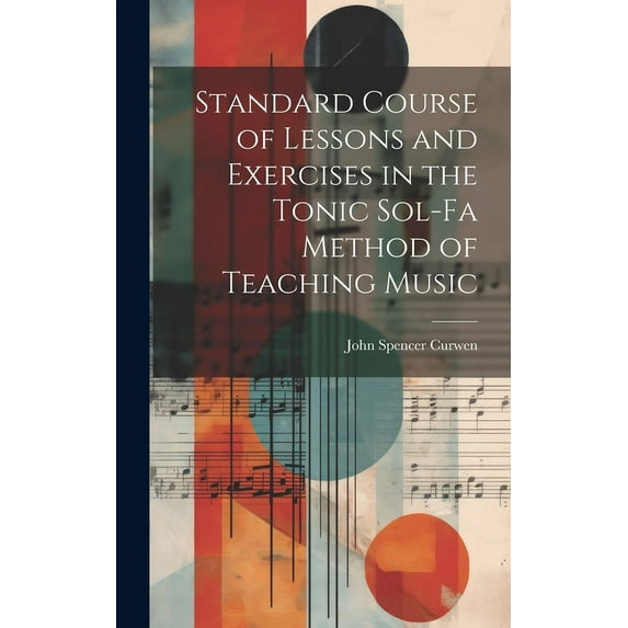 Standard Course of Lessons and Exercises in the Tonic Sol-Fa Method of Teaching Music (Hardcover)