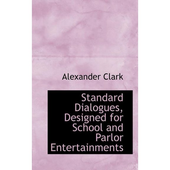 Standard Dialogues, Designed for School and Parlor Entertainments (Paperback)