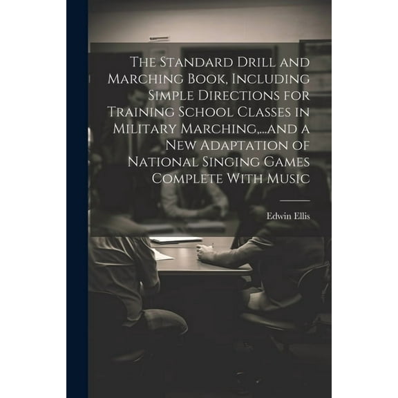 The Standard Drill and Marching Book, Including Simple Directions for Training School Classes in Military Marching, ...a, (Paperback)