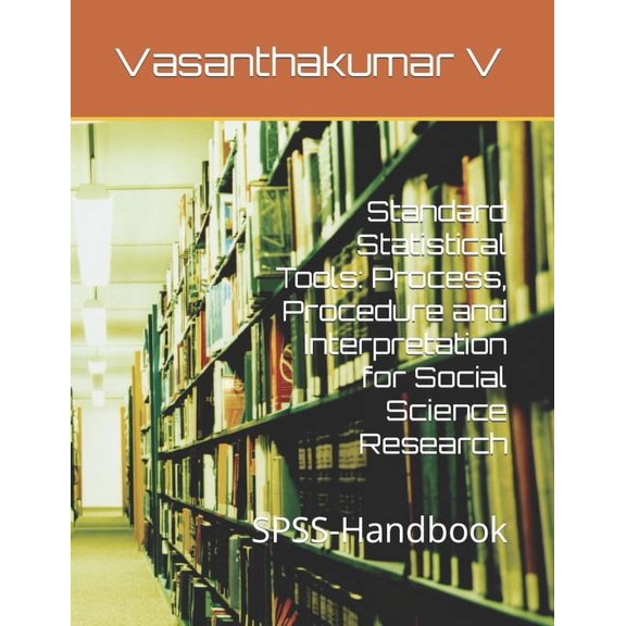 Standard Statistical Tools: Process, Procedure and Interpretation for Social Science Research: SPSS-Handbook