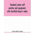 thumbnail image 1 of Standard cotton mill practice and equipment, with classified buyer's index, (Paperback), 1 of 1