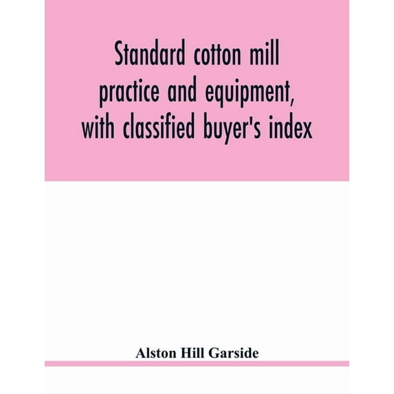 Standard cotton mill practice and equipment, with classified buyer's index, (Paperback)