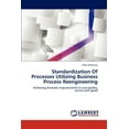thumbnail image 1 of Standardization of Processes Utilizing Business Process Reengineering (Paperback), 1 of 1
