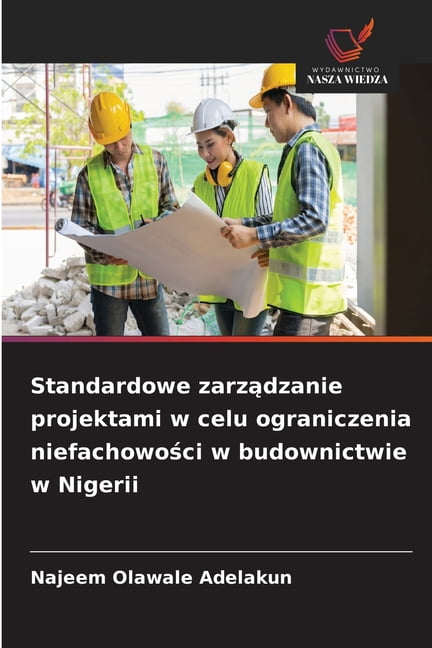 Standardowe zarządzanie projektami w celu ograniczenia niefachowości w budownictwie w Nigerii, (Paperback)