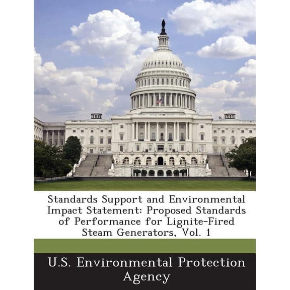Standards Support and Environmental Impact Statement: Proposed Standards of Performance for Lignite-Fired Steam Generators, Vol. 1 Paperback