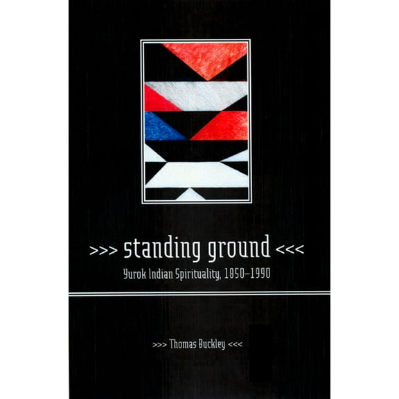 Standing Ground : Yurok Indian Spirituality, 18501990 (Edition 1) (Paperback)