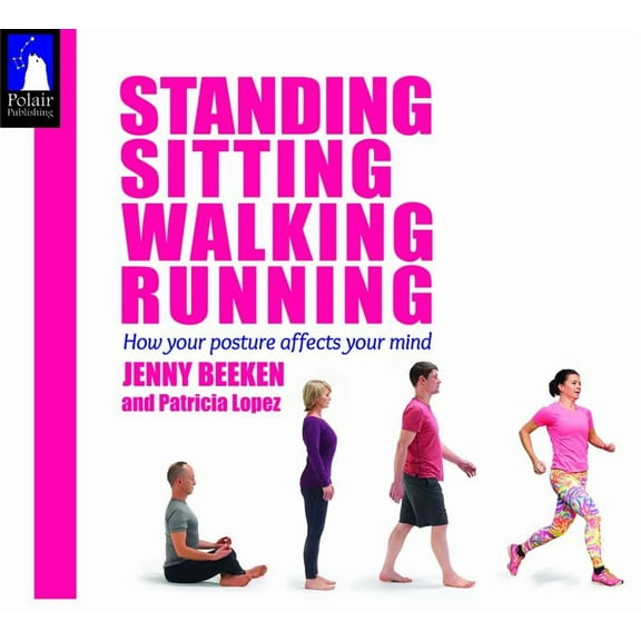 Standing, Sitting, Walking, Running: How Your Posture Affects Your Mind (Paperback)