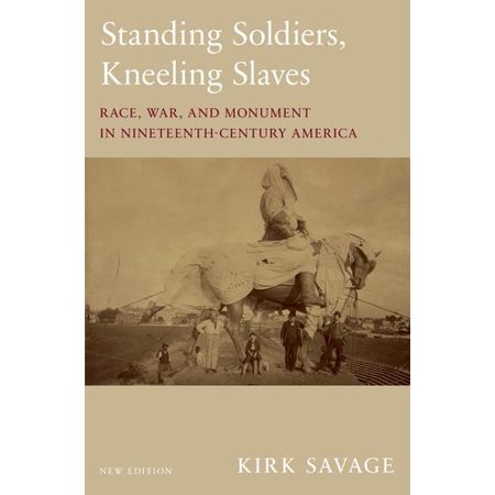 Pre-Owned Standing Soldiers Kneeling Slaves: Race War and Monument in Nineteenth-Century America New Edition (Paperback) 0691183155 9780691183152