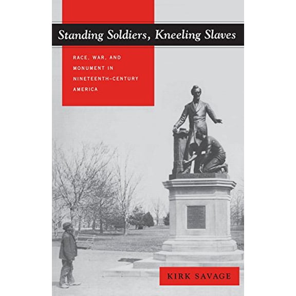 Pre-Owned Standing Soldiers, Kneeling Slaves: Race, War, and Monument in Nineteenth-Century America (Paperback) 0691009473 9780691009476