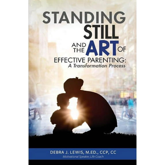 Standing Still and the Art of Effective Parenting: A Transformation Process, (Paperback)