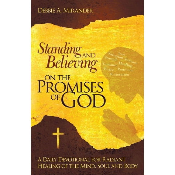 Standing and Believing on the Promises of God: A Daily Devotional for Radiant Healing of the Mind, Soul and Body (Paperback)
