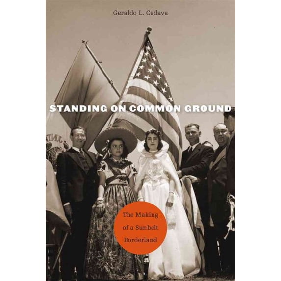 Pre-Owned Standing on Common Ground : The Making of a Sunbelt Borderland (Hardcover) 9780674058118