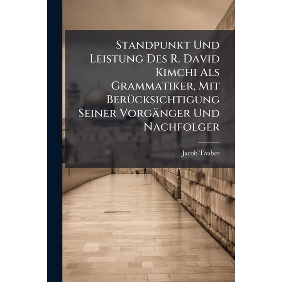 Standpunkt Und Leistung Des R. David Kimchi Als Grammatiker, Mit Bercksichtigung Seiner Vorgnger Und Nachfolger (Paperback)