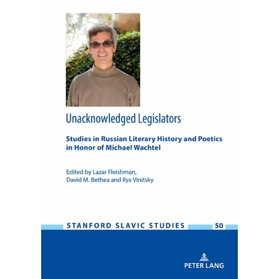 Stanford Slavic Studies: Unacknowledged Legislators: Studies in Russian Literary History and Poetics in Honor of Michael Wachtel (Hardcover)