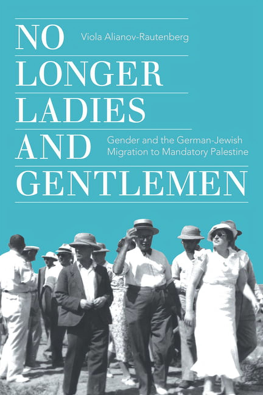Stanford Studies in Jewish History and C No Longer Ladies and Gentlemen: Gender and the German-Jewish Migration to Mandatory Palestine, (Hardcover)