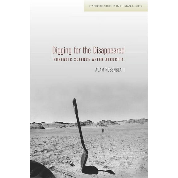 Stanford Studies in Human Rights: Digging for the Disappeared : Forensic Science after Atrocity (Paperback)