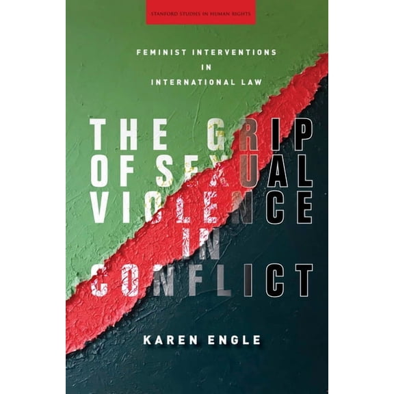 Stanford Studies in Human Rights The Grip of Sexual Violence in Conflict: Feminist Interventions in International Law, (Hardcover)