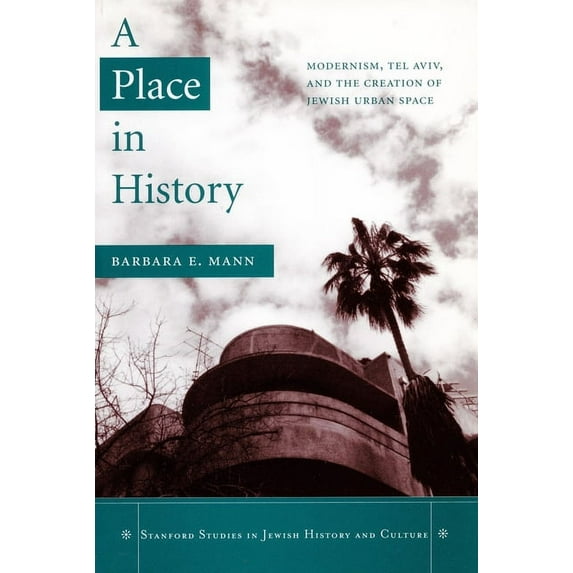 Stanford Studies in Jewish History and C: A Place in History : Modernism, Tel Aviv, and the Creation of Jewish Urban Space (Hardcover)