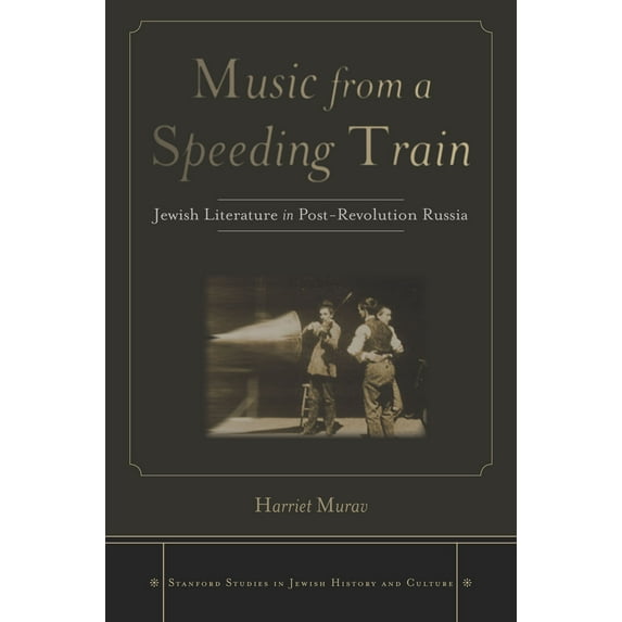 Stanford Studies in Jewish History and C: Music from a Speeding Train : Jewish Literature in Post-Revolution Russia (Hardcover)