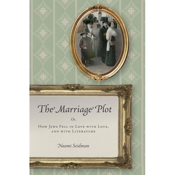 Stanford Studies in Jewish History and C: The Marriage Plot : Or, How Jews Fell in Love with Love, and with Literature (Paperback)