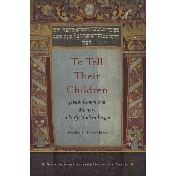 Stanford Studies in Jewish History and C: To Tell Their Children : Jewish Communal Memory in Early Modern Prague (Hardcover)