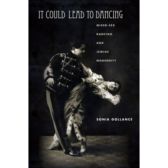 Stanford Studies in Jewish History and Culture: It Could Lead to Dancing: Mixed-Sex Dancing and Jewish Modernity (Hardcover)