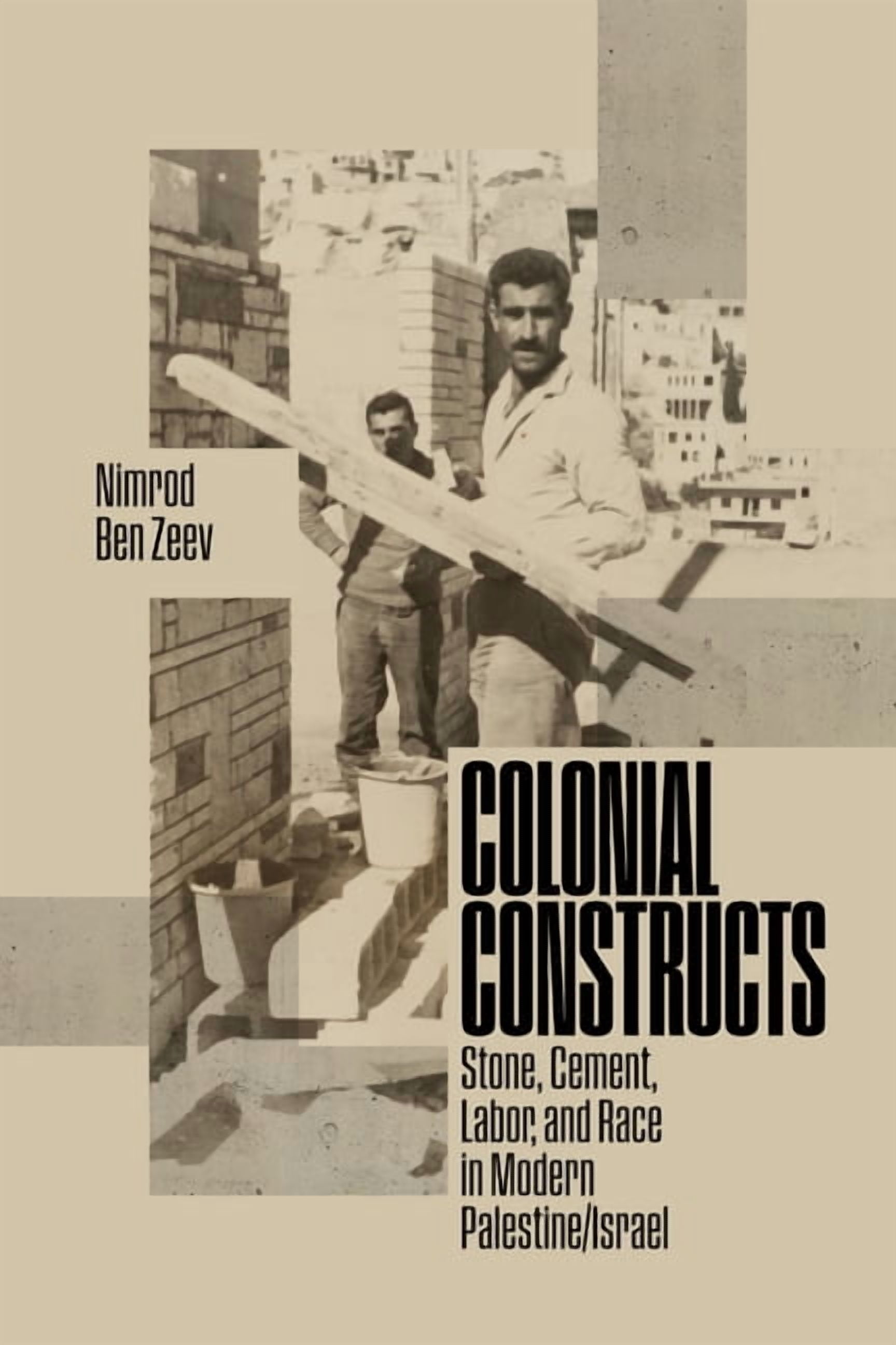 Stanford Studies in Middle Eastern and I Colonial Constructs: Stone, Cement, Labor, and Race in Modern Palestine/Israel, (Paperback)