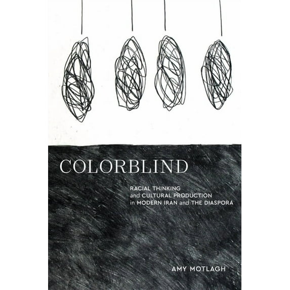 Stanford Studies in Middle Eastern and I Colorblind: Racial Thinking and Cultural Production in Modern Iran and the Diaspora, (Hardcover)