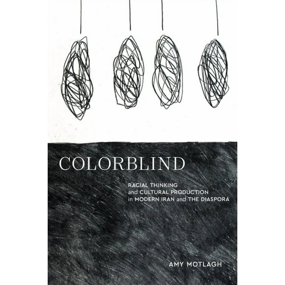 Stanford Studies in Middle Eastern and I Colorblind: Racial Thinking and Cultural Production in Modern Iran and the Diaspora, (Paperback)