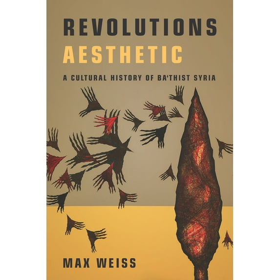 Stanford Studies in Middle Eastern and Islamic Societies and: Revolutions Aesthetic: A Cultural History of Ba'thist Syria (Paperback)