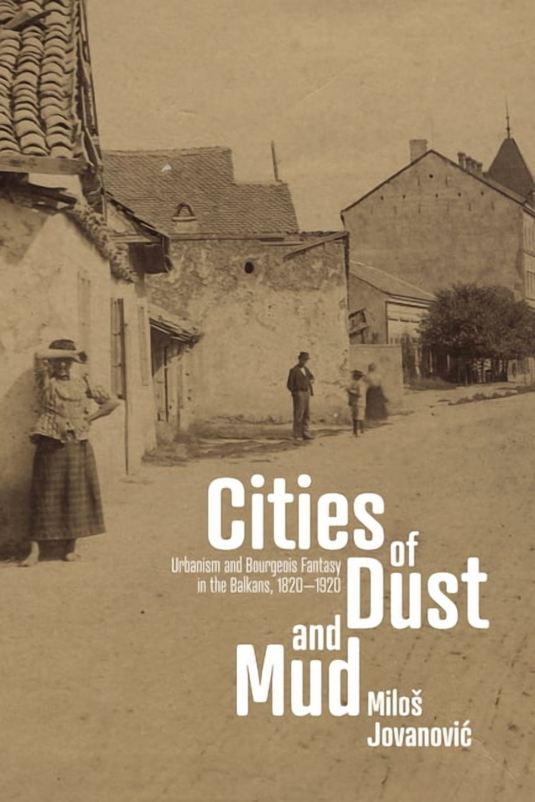 Stanford Studies on Central and Eastern Cities of Dust and Mud: Urbanism and Bourgeois Fantasy in the Balkans, 1820-1920, (Hardcover)