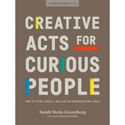 Stanford D.School Library Creative Acts for Curious People How to Think, Create, and Lead in Unconventional Ways, Paperback
