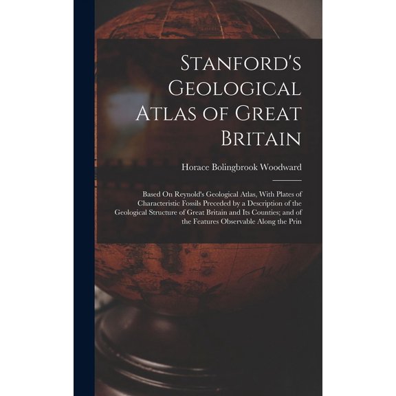 Stanford's Geological Atlas of Great Britain: Based On Reynold's Geological Atlas, With Plates of Characteristic Fossils, (Hardcover)