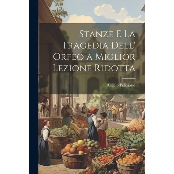 Stanze E La Tragedia Dell' Orfeo a Miglior Lezione Ridotta (Paperback)