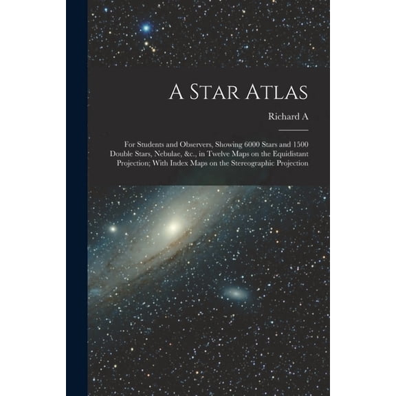 A Star Atlas : For Students and Observers, Showing 6000 Stars and 1500 Double Stars, Nebulae, &c., in Twelve Maps on the Equidistant Projection; With Index Maps on the Stereographic Projection (Paperback)