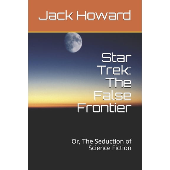 Star Trek: The False Frontier: Or, The Seduction of Science Fiction (Paperback)