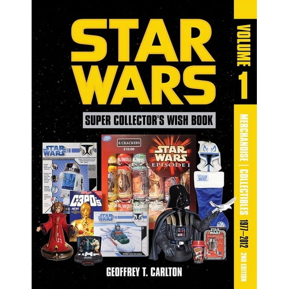 Star Wars Super Collector's Wish Book Star Wars Super Collector's Wish Book, Vol. 1, 2nd Edition: Merchandise Collectibles, 1977-2012, Book 1, (Hardcover)