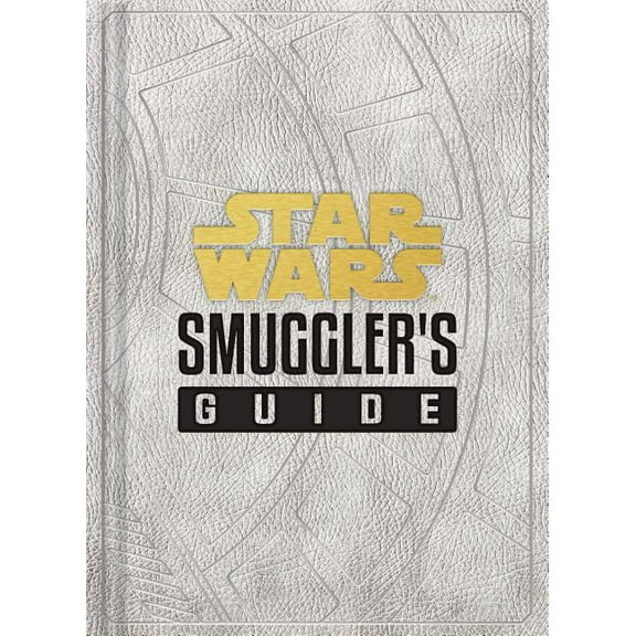 Star Wars X Chronicle Books Star Wars: Smuggler's Guide: (Star Wars Jedi Path Book Series, Star Wars Book for Kids and Adults), (Hardcover)